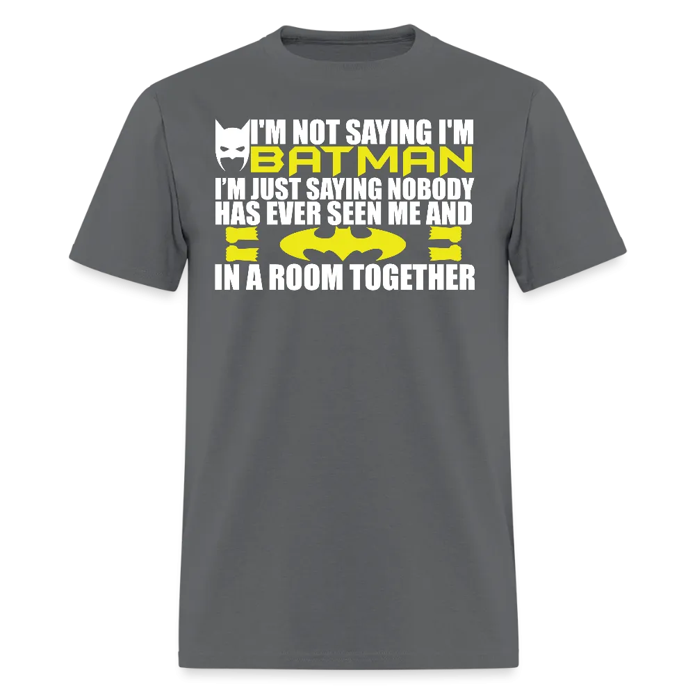 I'm Not Saying I'm Batman, I'm Saying...Tee Shirt