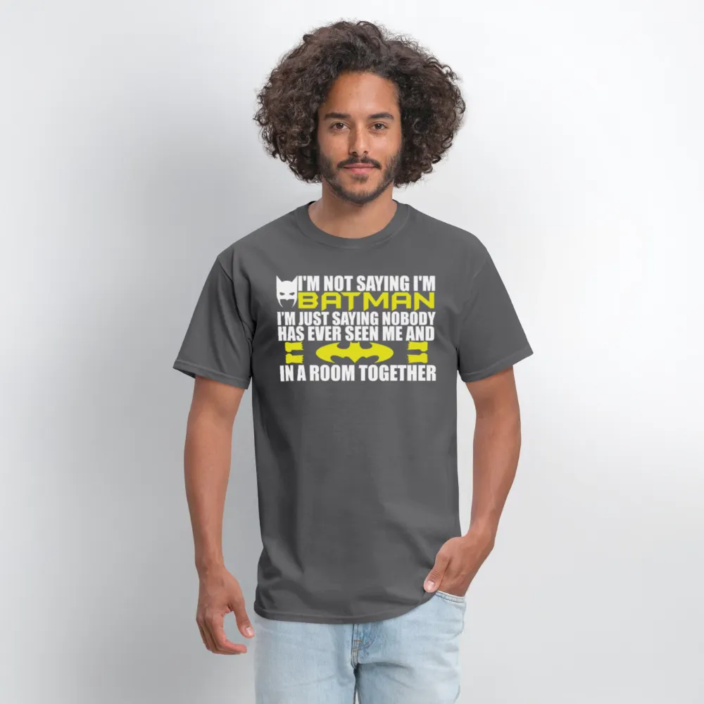 I'm Not Saying I'm Batman, I'm Saying...Tee Shirt