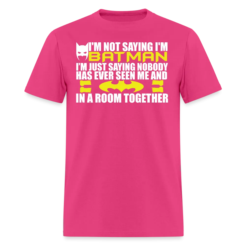 I'm Not Saying I'm Batman, I'm Saying...Tee Shirt