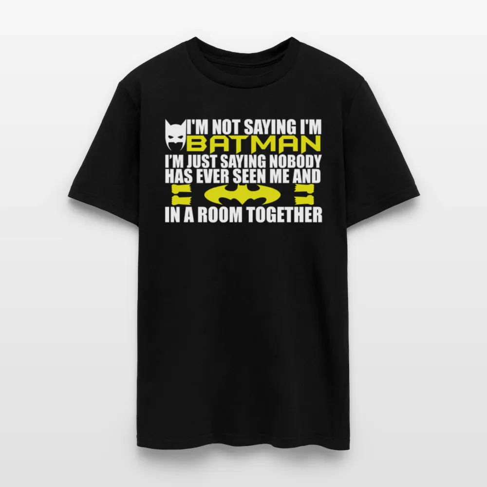 I'm Not Saying I'm Batman, I'm Saying...Tee Shirt