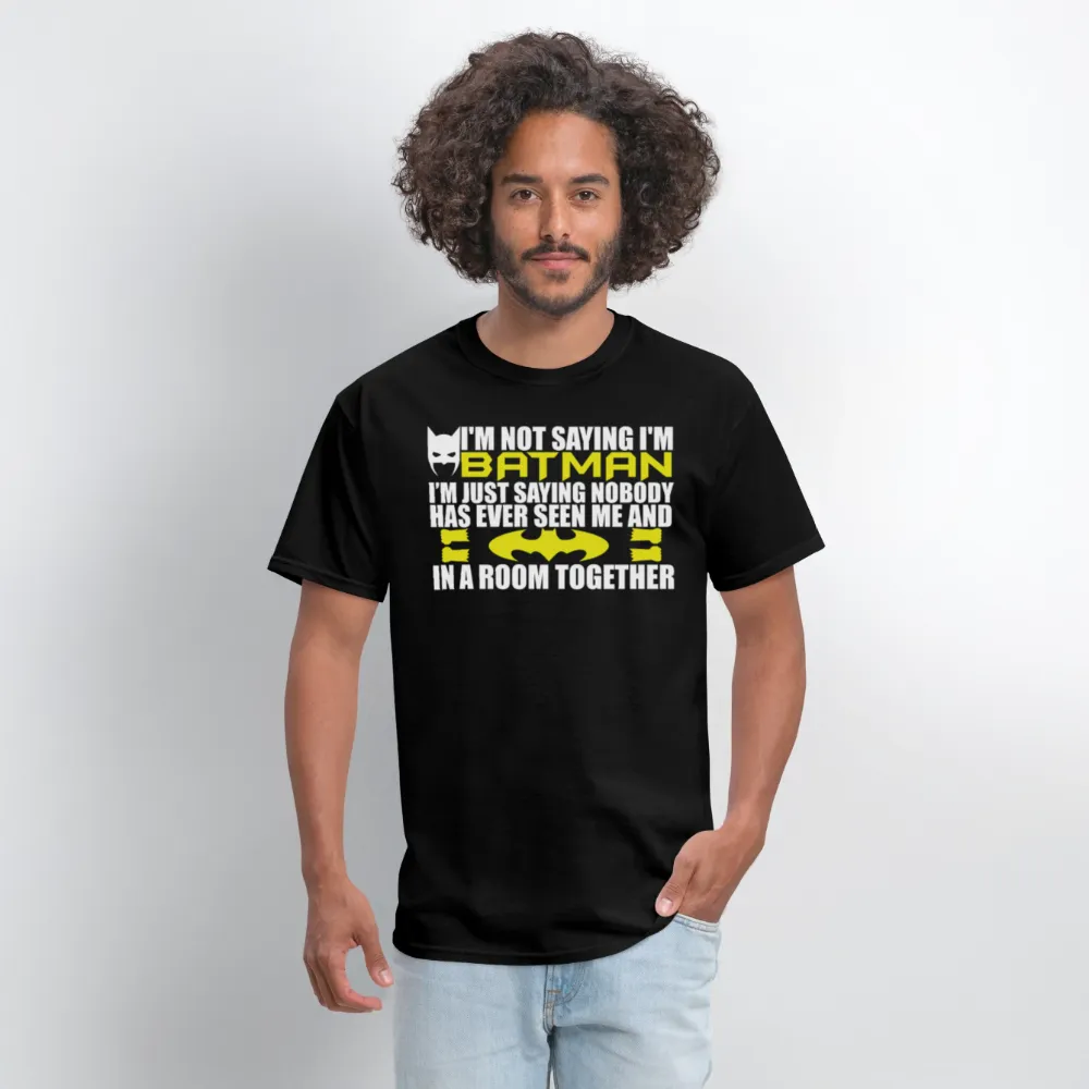 I'm Not Saying I'm Batman, I'm Saying...Tee Shirt