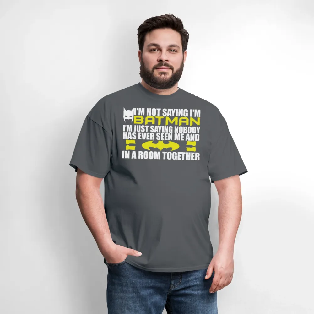 I'm Not Saying I'm Batman, I'm Saying...Tee Shirt