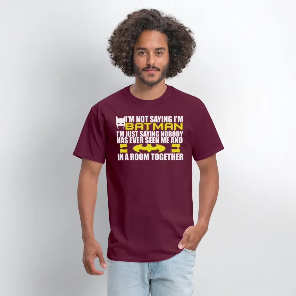 I'm Not Saying I'm Batman, I'm Saying...Tee Shirt