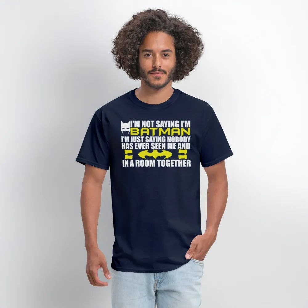 I'm Not Saying I'm Batman, I'm Saying...Tee Shirt