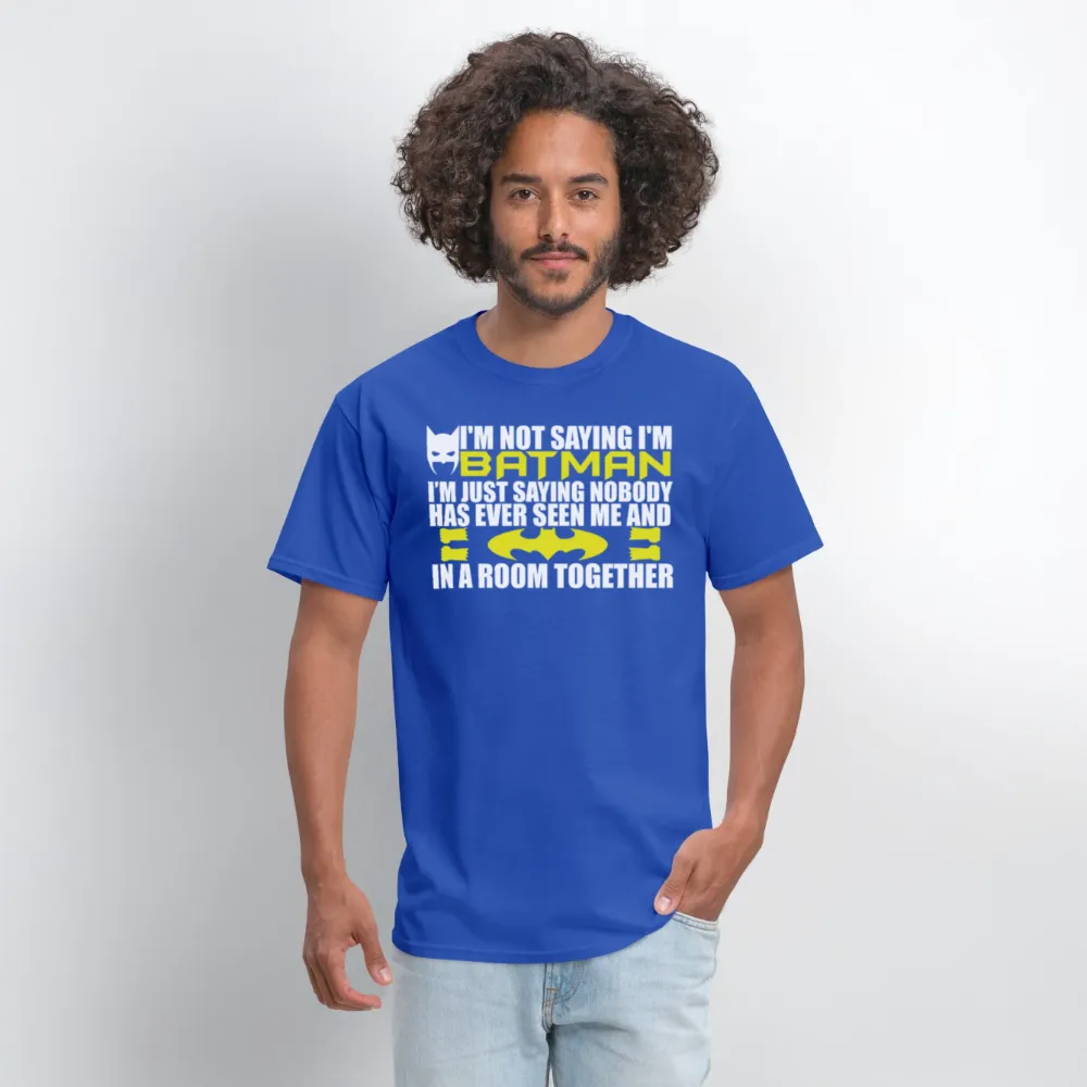 I'm Not Saying I'm Batman, I'm Saying...Tee Shirt