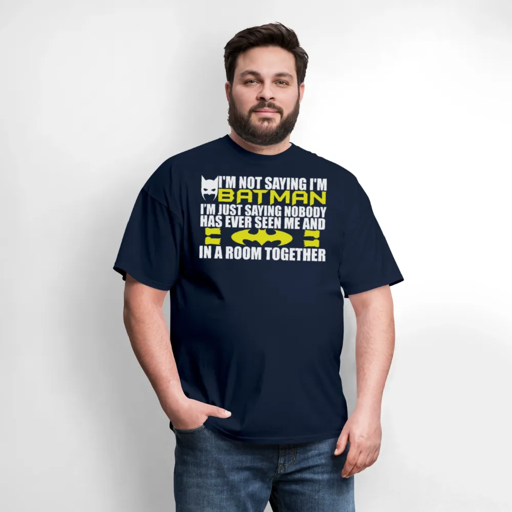 I'm Not Saying I'm Batman, I'm Saying...Tee Shirt