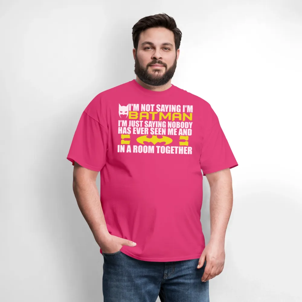 I'm Not Saying I'm Batman, I'm Saying...Tee Shirt