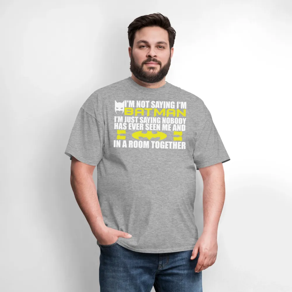I'm Not Saying I'm Batman, I'm Saying...Tee Shirt