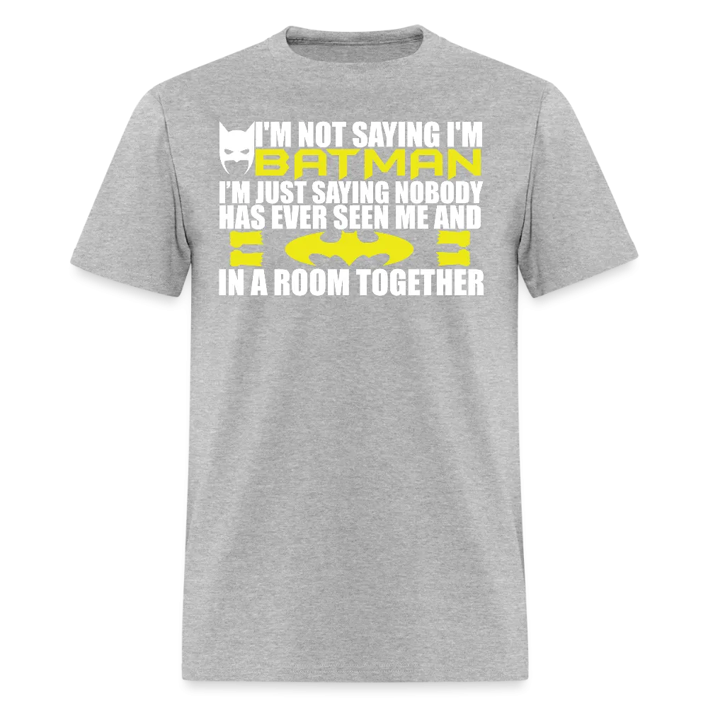 I'm Not Saying I'm Batman, I'm Saying...Tee Shirt