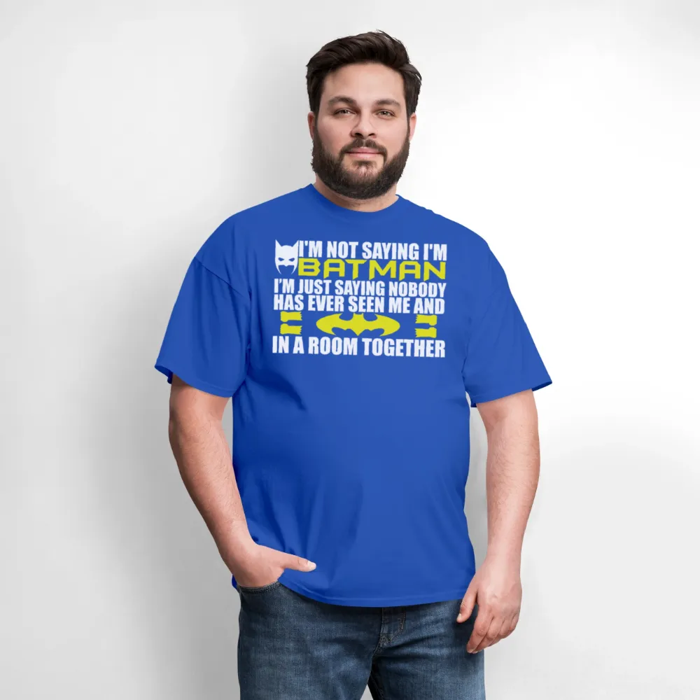 I'm Not Saying I'm Batman, I'm Saying...Tee Shirt