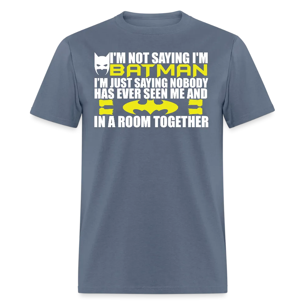 I'm Not Saying I'm Batman, I'm Saying...Tee Shirt