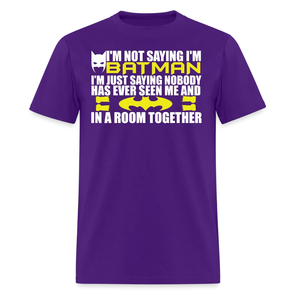 I'm Not Saying I'm Batman, I'm Saying...Tee Shirt
