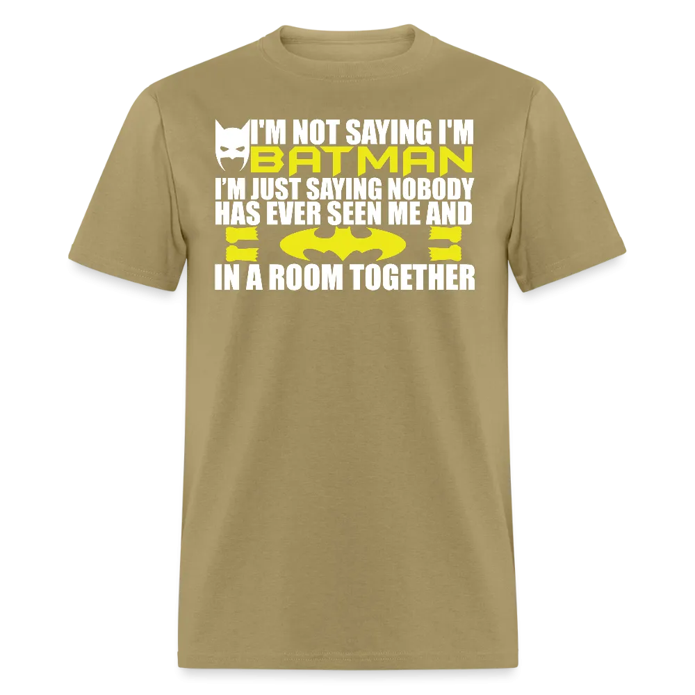I'm Not Saying I'm Batman, I'm Saying...Tee Shirt