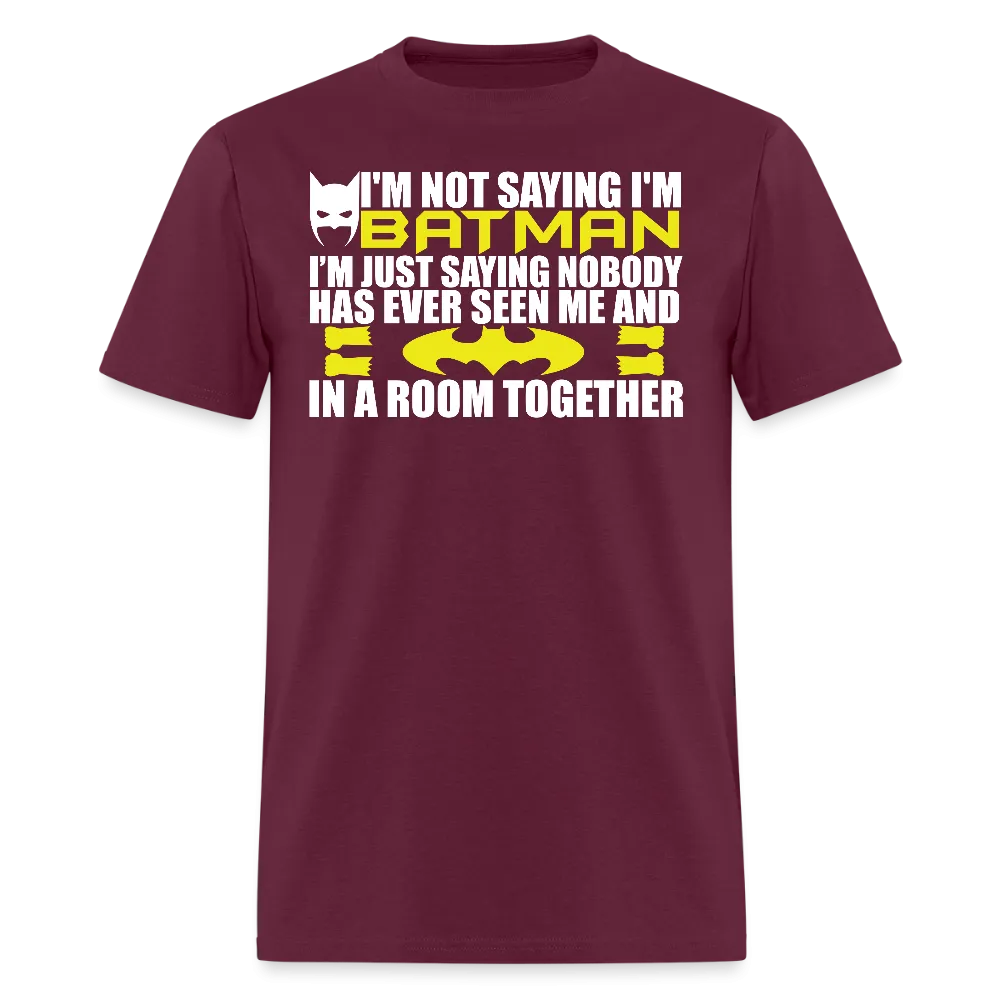I'm Not Saying I'm Batman, I'm Saying...Tee Shirt
