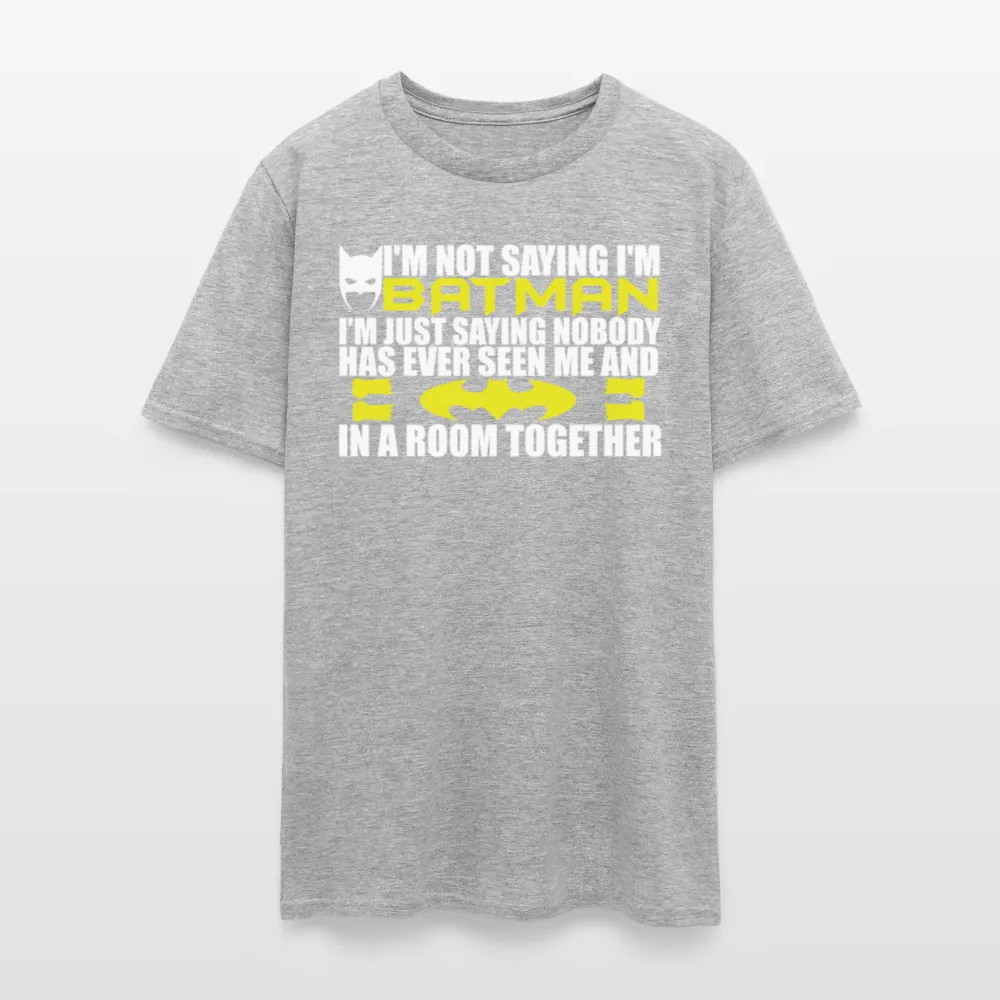 I'm Not Saying I'm Batman, I'm Saying...Tee Shirt