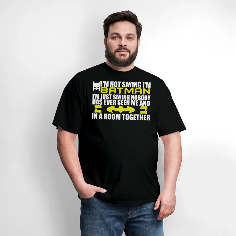 I'm Not Saying I'm Batman, I'm Saying...Tee Shirt