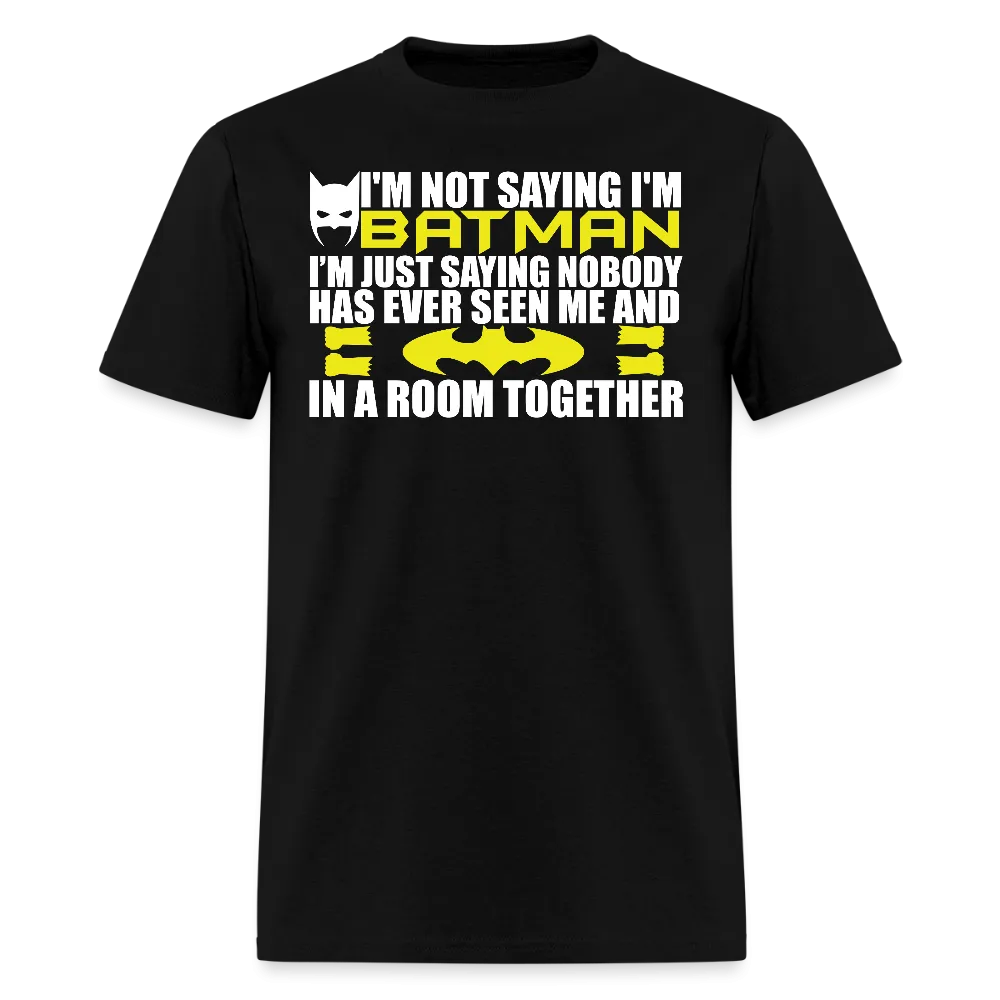 I'm Not Saying I'm Batman, I'm Saying...Tee Shirt