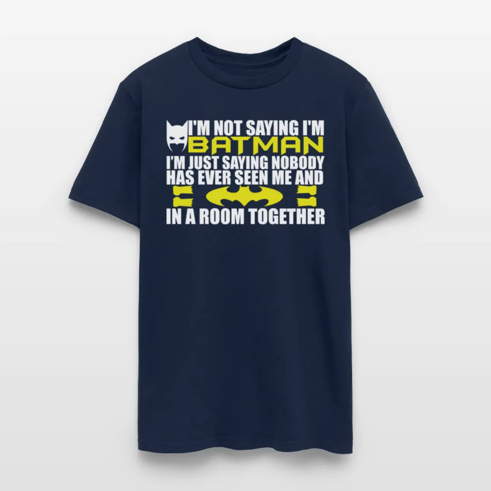 I'm Not Saying I'm Batman, I'm Saying...Tee Shirt