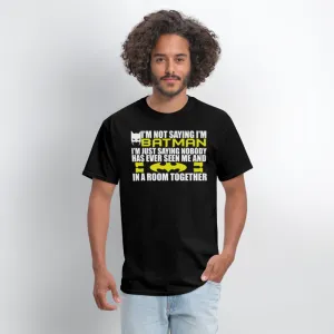 I'm Not Saying I'm Batman, I'm Saying...Tee Shirt