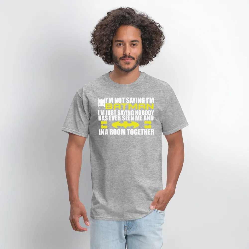 I'm Not Saying I'm Batman, I'm Saying...Tee Shirt