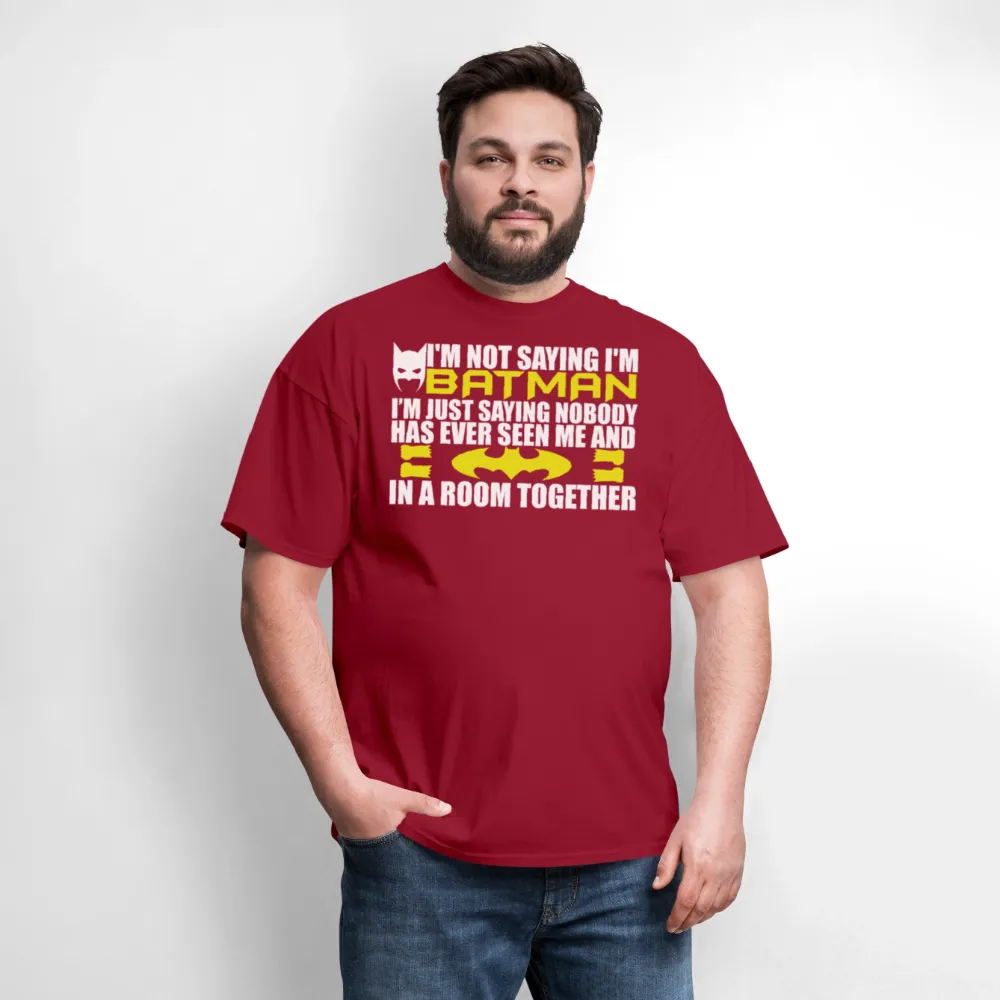 I'm Not Saying I'm Batman, I'm Saying...Tee Shirt