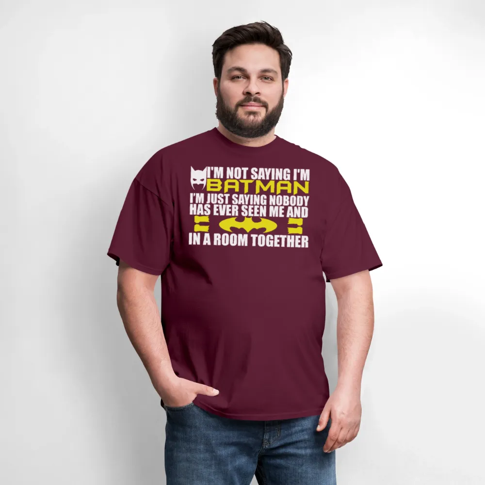 I'm Not Saying I'm Batman, I'm Saying...Tee Shirt