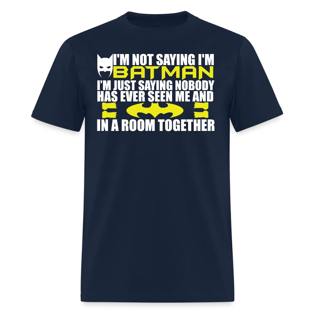 I'm Not Saying I'm Batman, I'm Saying...Tee Shirt