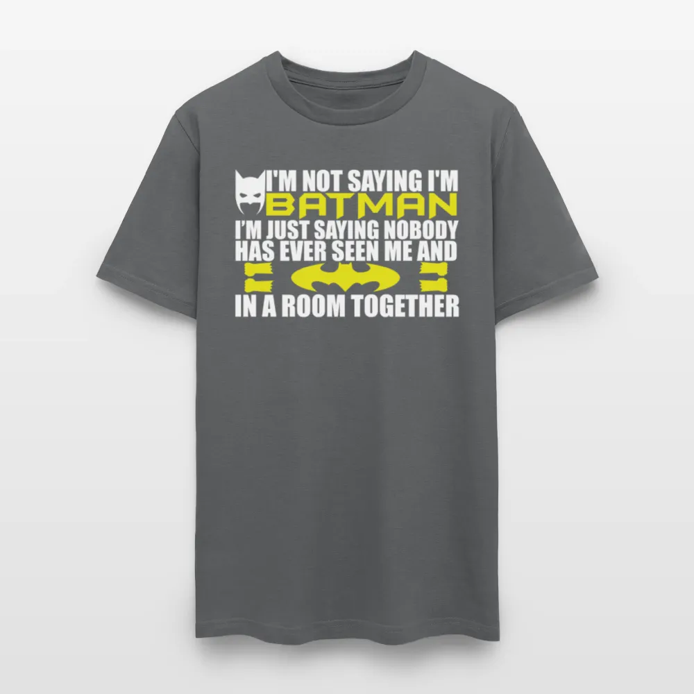 I'm Not Saying I'm Batman, I'm Saying...Tee Shirt
