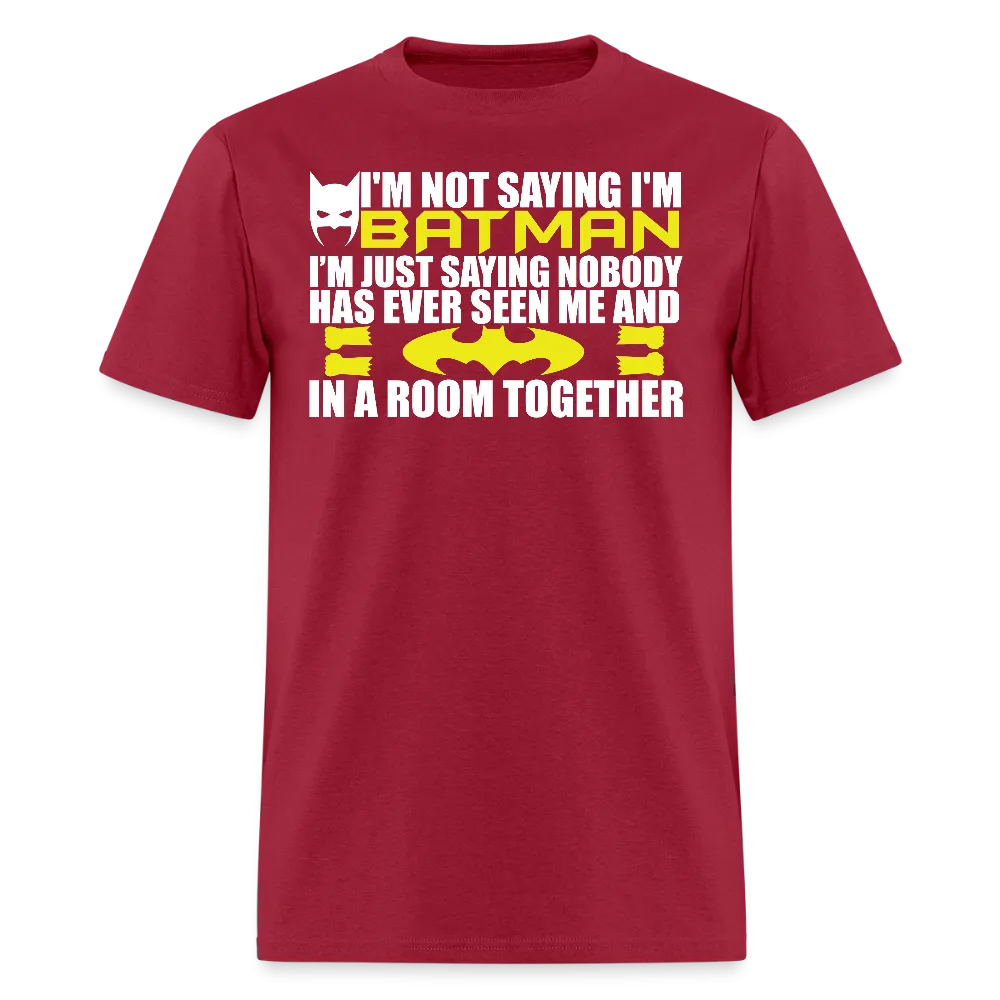 I'm Not Saying I'm Batman, I'm Saying...Tee Shirt